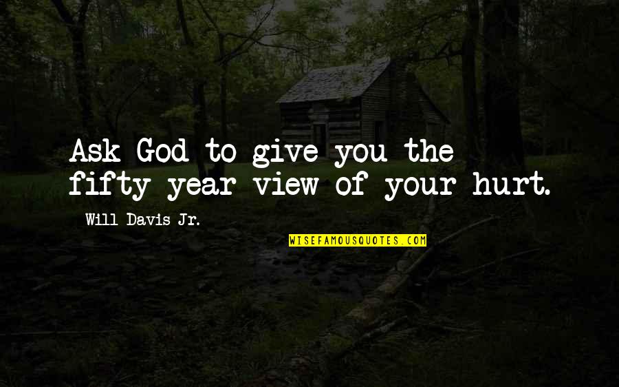 Always Sunny Storm Of The Century Quotes By Will Davis Jr.: Ask God to give you the fifty-year view Always Sunny Storm Of The Century Quotes By Will Davis Jr.: Ask God to give you the fifty-year view