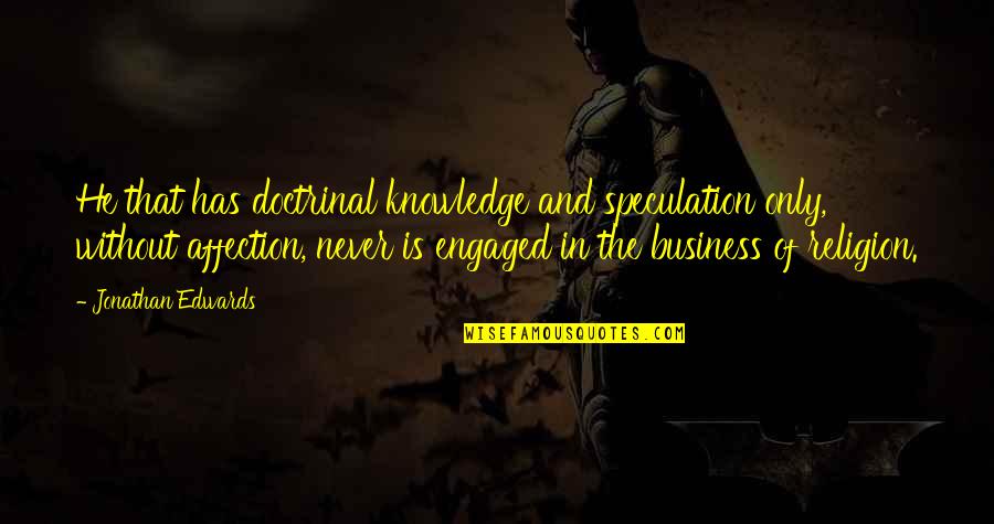 Always Sunny White Trash Quotes By Jonathan Edwards: He that has doctrinal knowledge and speculation only,