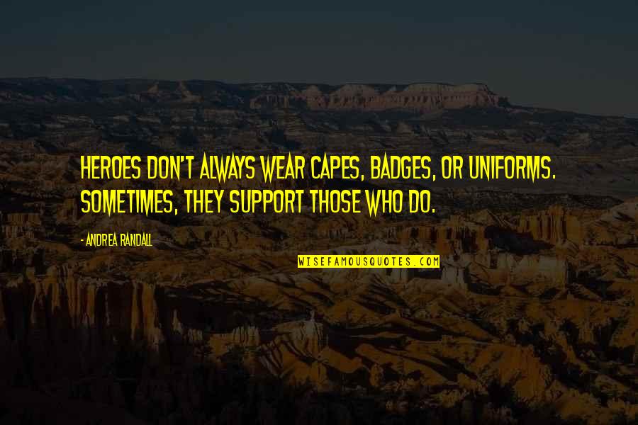 Always Support You Quotes By Andrea Randall: Heroes don't always wear capes, badges, or uniforms. Always Support You Quotes By Andrea Randall: Heroes don't always wear capes, badges, or uniforms.