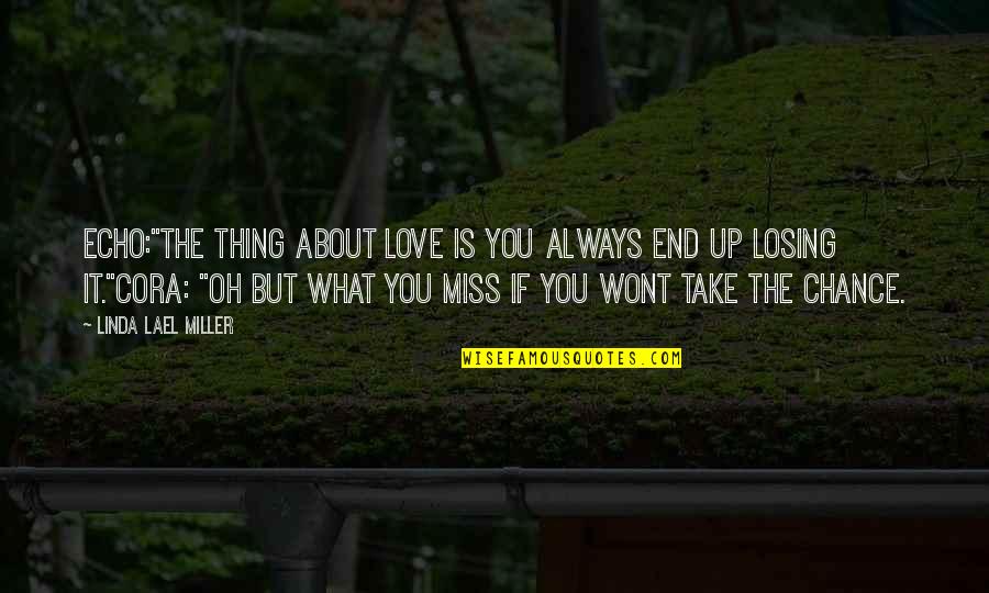Always Take A Chance Quotes By Linda Lael Miller: Echo:"The thing about love is you always end Always Take A Chance Quotes By Linda Lael Miller: Echo:"The thing about love is you always end