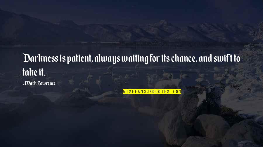 Always Take A Chance Quotes By Mark Lawrence: Darkness is patient, always waiting for its chance,