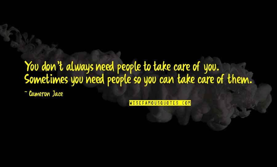 Always Take Care Quotes By Cameron Jace: You don't always need people to take care Always Take Care Quotes By Cameron Jace: You don't always need people to take care