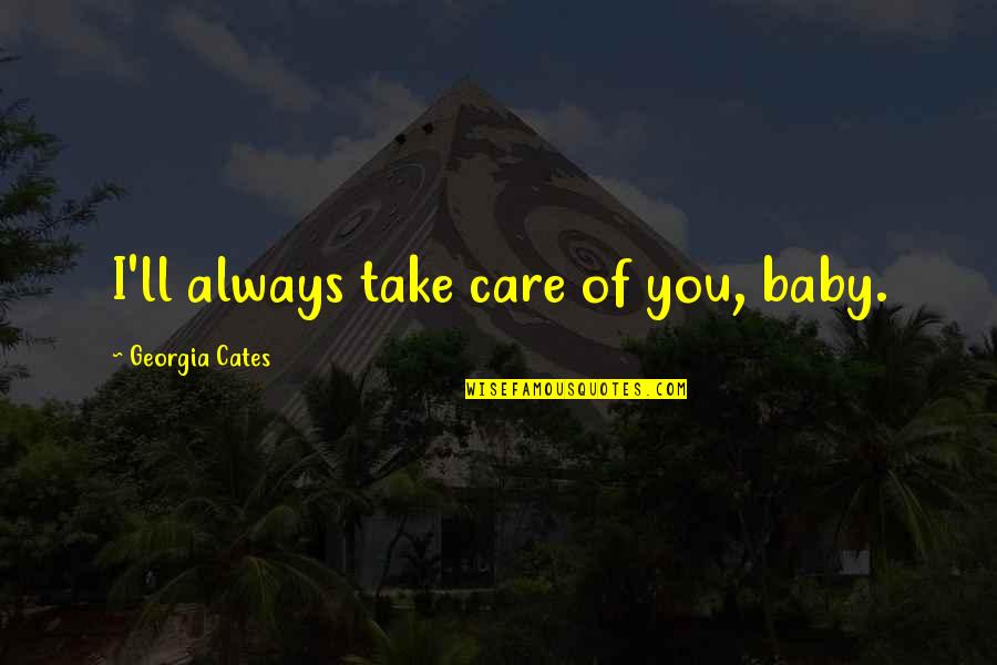 Always Take Care Quotes By Georgia Cates: I'll always take care of you, baby. Always Take Care Quotes By Georgia Cates: I'll always take care of you, baby.