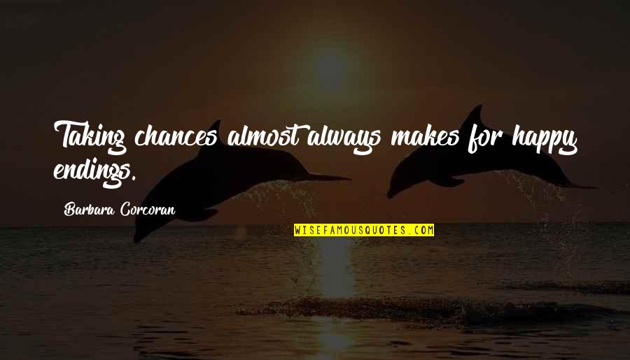 Always Take Chances Quotes By Barbara Corcoran: Taking chances almost always makes for happy endings. Always Take Chances Quotes By Barbara Corcoran: Taking chances almost always makes for happy endings.