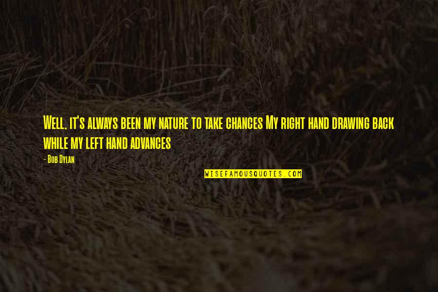 Always Take Chances Quotes By Bob Dylan: Well, it's always been my nature to take Always Take Chances Quotes By Bob Dylan: Well, it's always been my nature to take