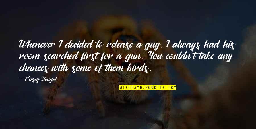 Always Take Chances Quotes By Casey Stengel: Whenever I decided to release a guy, I Always Take Chances Quotes By Casey Stengel: Whenever I decided to release a guy, I