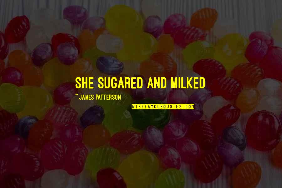Always Take Chances Quotes By James Patterson: She sugared and milked Always Take Chances Quotes By James Patterson: She sugared and milked