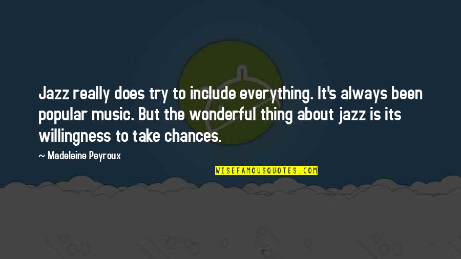 Always Take Chances Quotes By Madeleine Peyroux: Jazz really does try to include everything. It's Always Take Chances Quotes By Madeleine Peyroux: Jazz really does try to include everything. It's