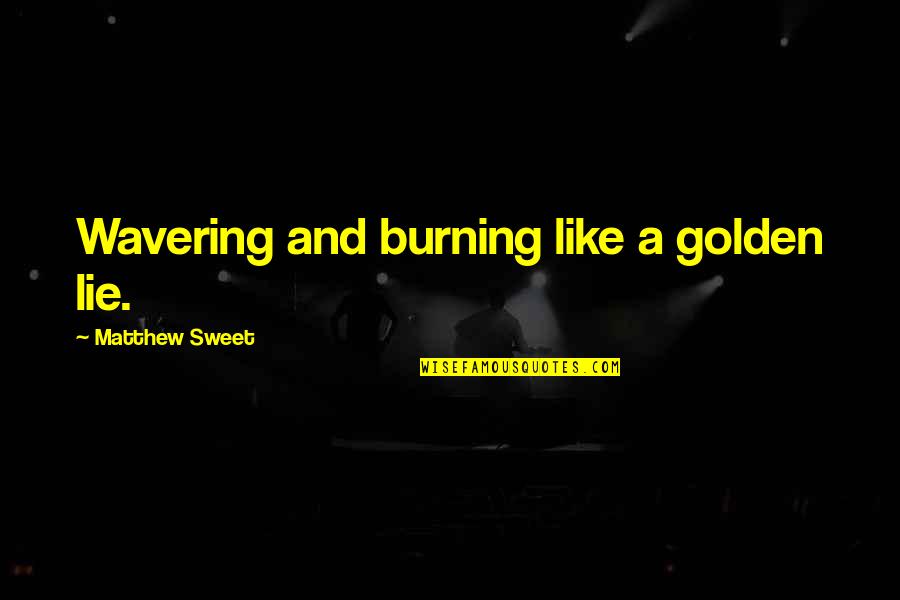 Always Take Sides Quote Quotes By Matthew Sweet: Wavering and burning like a golden lie.