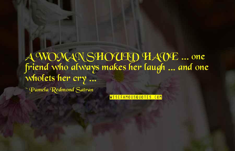 Always That One Friend Quotes By Pamela Redmond Satran: A WOMAN SHOULD HAVE ... one friend who