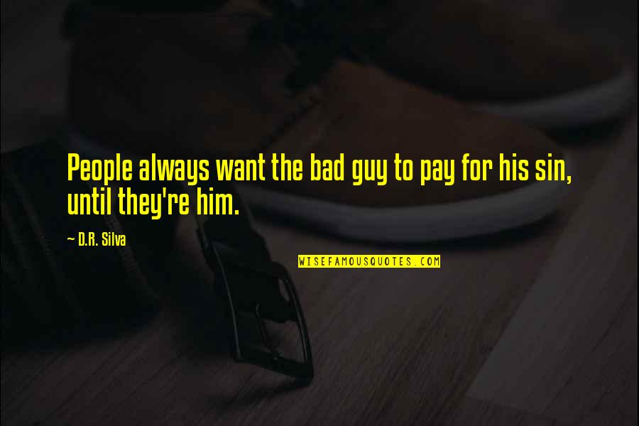 Always The Bad Guy Quotes By D.R. Silva: People always want the bad guy to pay