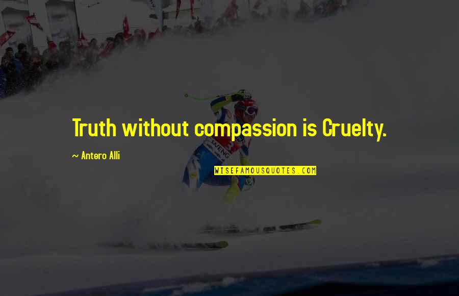 Always The Villain Quotes By Antero Alli: Truth without compassion is Cruelty. Always The Villain Quotes By Antero Alli: Truth without compassion is Cruelty.