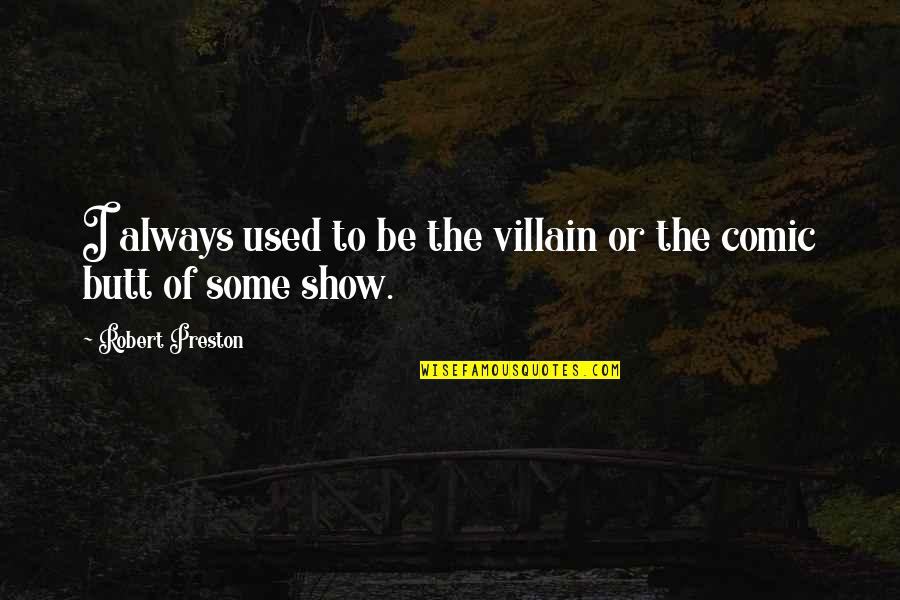 Always The Villain Quotes By Robert Preston: I always used to be the villain or Always The Villain Quotes By Robert Preston: I always used to be the villain or
