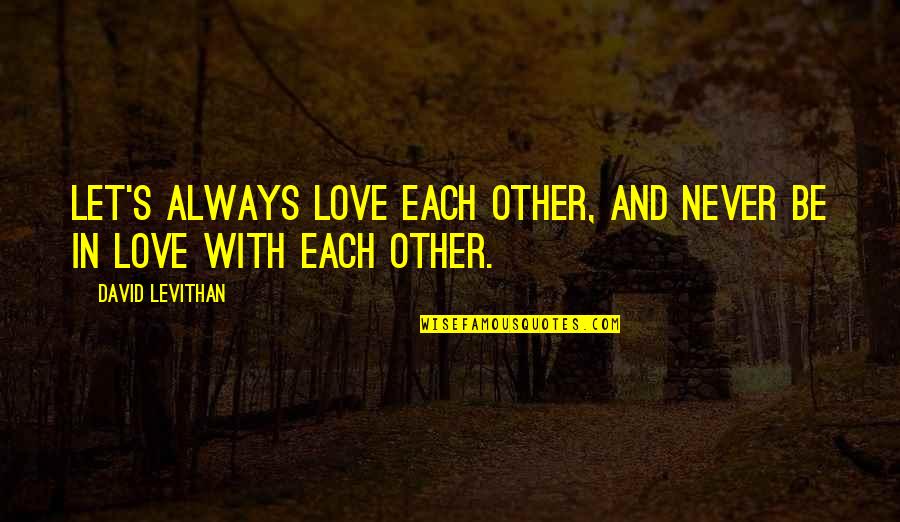 Always There For You Friendship Quotes By David Levithan: Let's always love each other, and never be