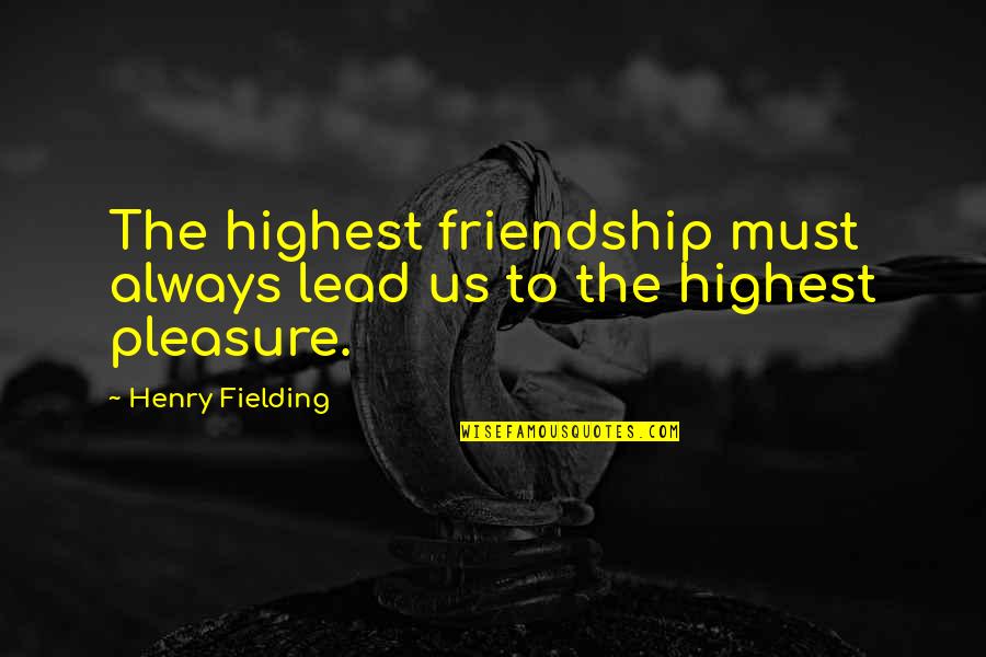 Always There For You Friendship Quotes By Henry Fielding: The highest friendship must always lead us to