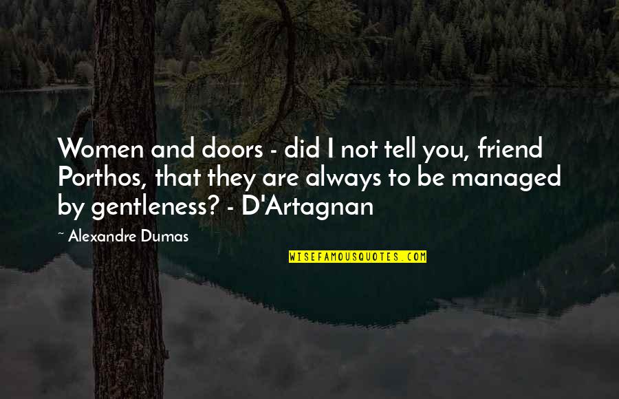 Always There Friend Quotes By Alexandre Dumas: Women and doors - did I not tell
