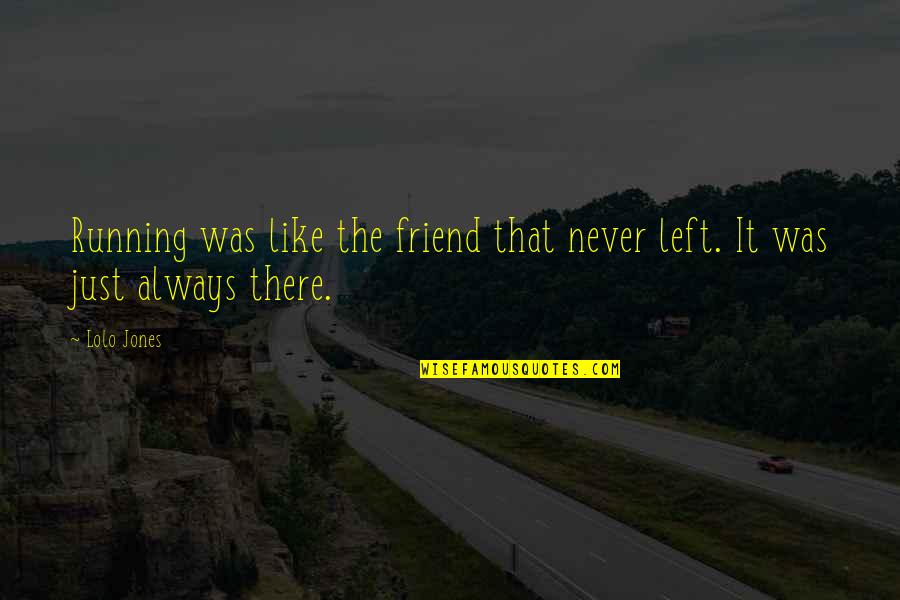 Always There Friend Quotes By Lolo Jones: Running was like the friend that never left.