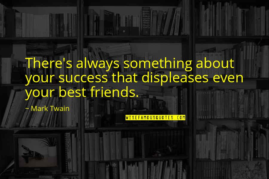 Always There Friend Quotes By Mark Twain: There's always something about your success that displeases