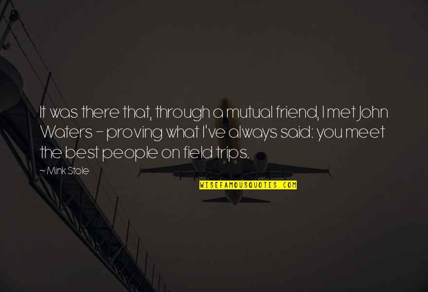 Always There Friend Quotes By Mink Stole: It was there that, through a mutual friend,