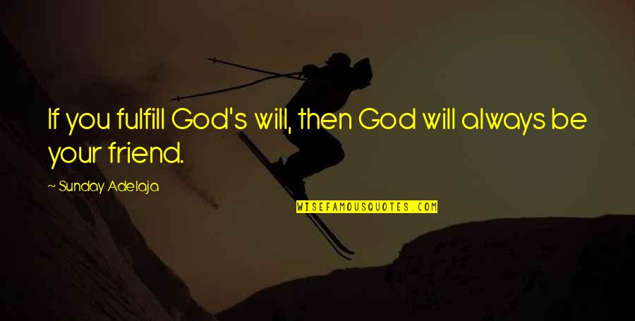 Always There Friend Quotes By Sunday Adelaja: If you fulfill God's will, then God will