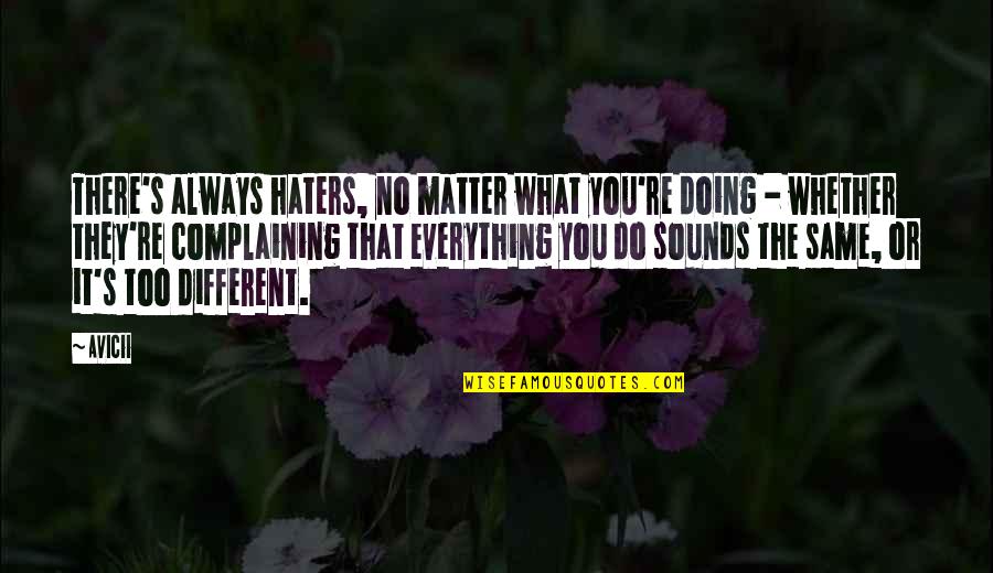 Always There No Matter What Quotes By Avicii: There's always haters, no matter what you're doing