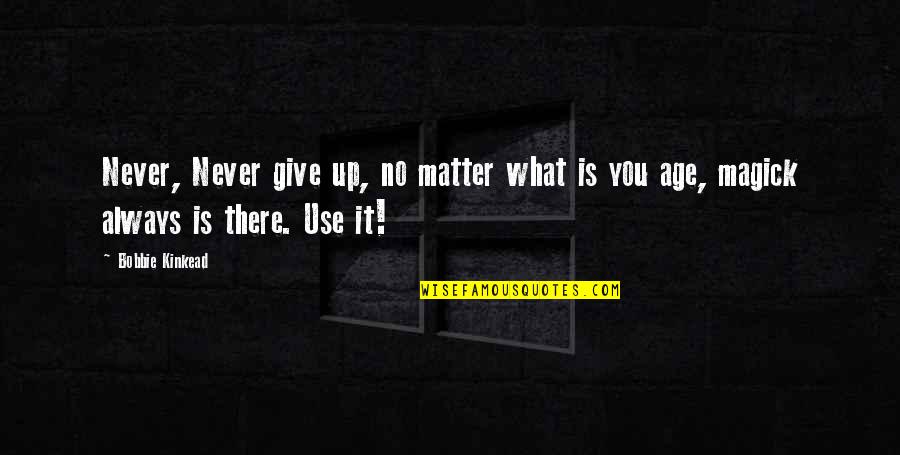 Always There No Matter What Quotes By Bobbie Kinkead: Never, Never give up, no matter what is