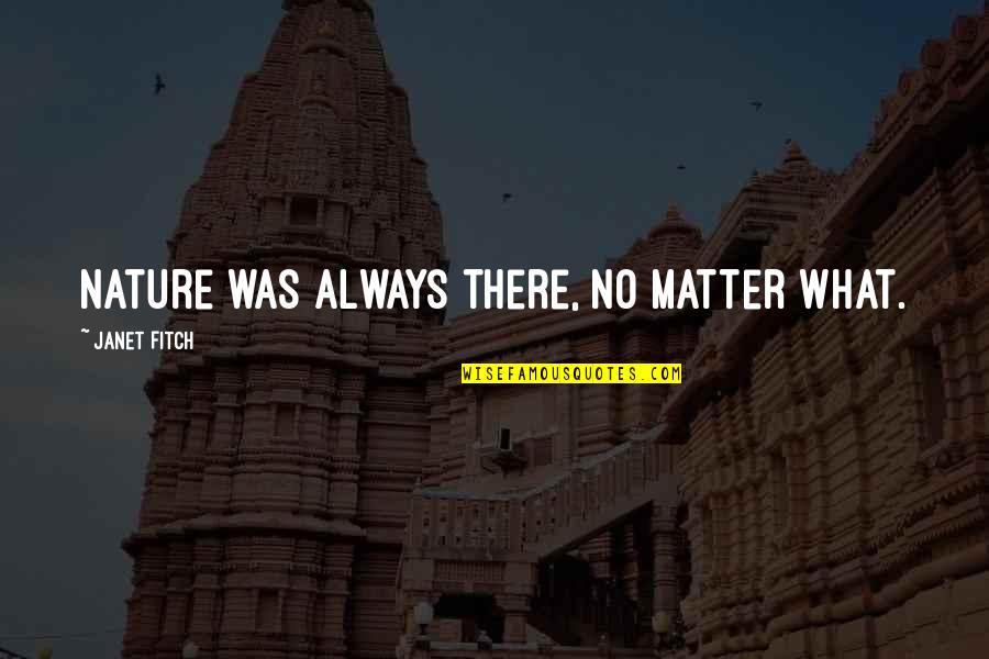 Always There No Matter What Quotes By Janet Fitch: Nature was always there, no matter what. Always There No Matter What Quotes By Janet Fitch: Nature was always there, no matter what.