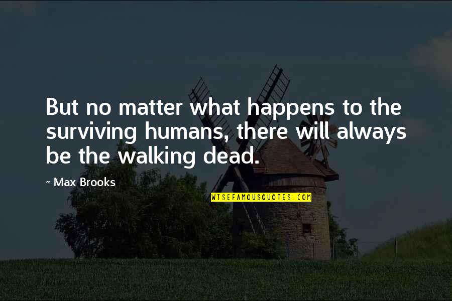 Always There No Matter What Quotes By Max Brooks: But no matter what happens to the surviving