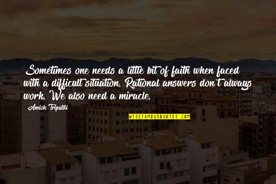 Always There When I Need You Quotes By Amish Tripathi: Sometimes one needs a little bit of faith