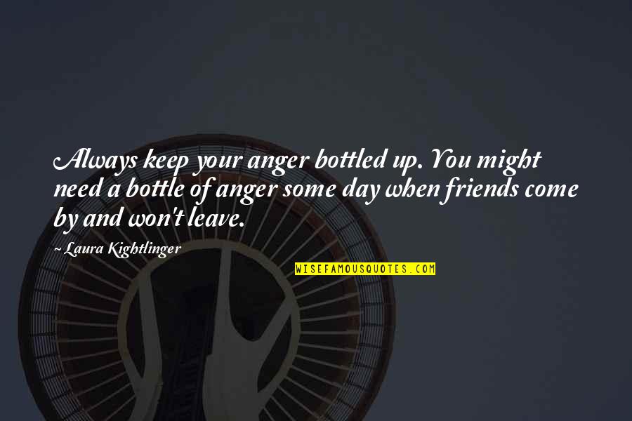 Always There When I Need You Quotes By Laura Kightlinger: Always keep your anger bottled up. You might