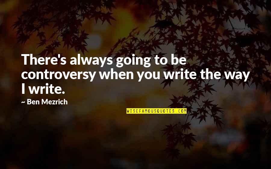 Always There You Quotes By Ben Mezrich: There's always going to be controversy when you