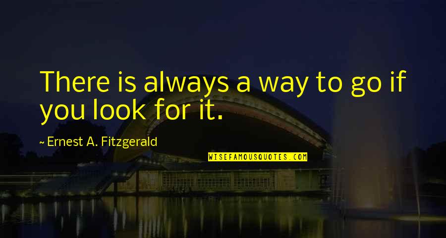 Always There You Quotes By Ernest A. Fitzgerald: There is always a way to go if