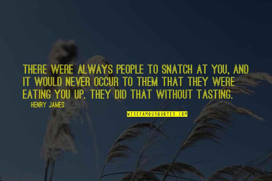 Always There You Quotes By Henry James: There were always people to snatch at you,