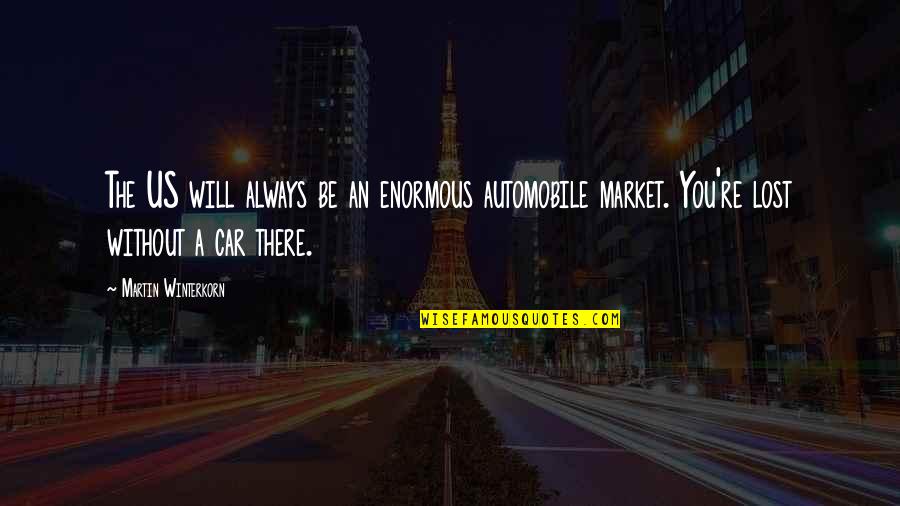 Always There You Quotes By Martin Winterkorn: The US will always be an enormous automobile