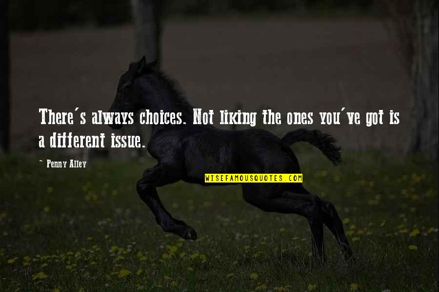 Always There You Quotes By Penny Alley: There's always choices. Not liking the ones you've