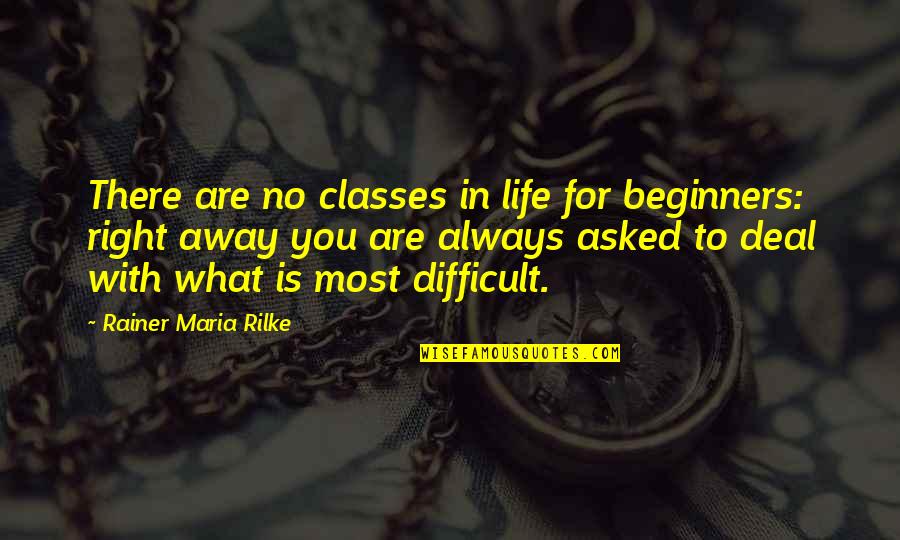 Always There You Quotes By Rainer Maria Rilke: There are no classes in life for beginners: