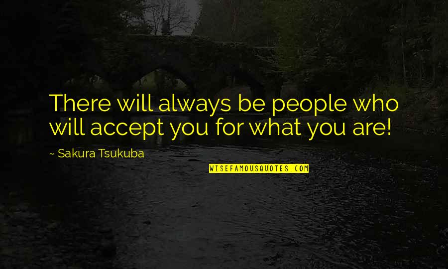 Always There You Quotes By Sakura Tsukuba: There will always be people who will accept