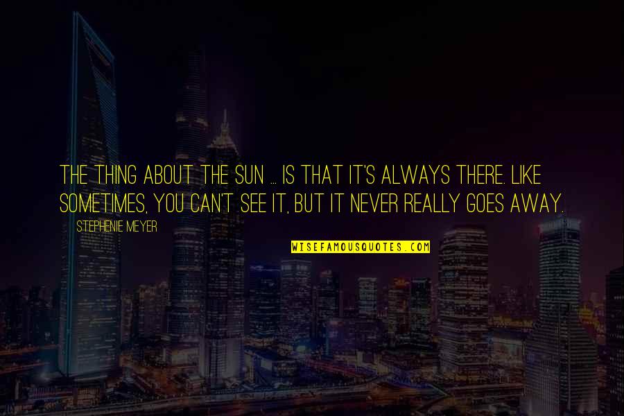 Always There You Quotes By Stephenie Meyer: The thing about the sun ... is that