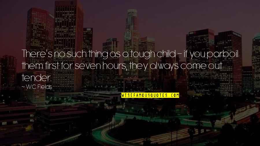 Always There You Quotes By W.C. Fields: There's no such thing as a tough child
