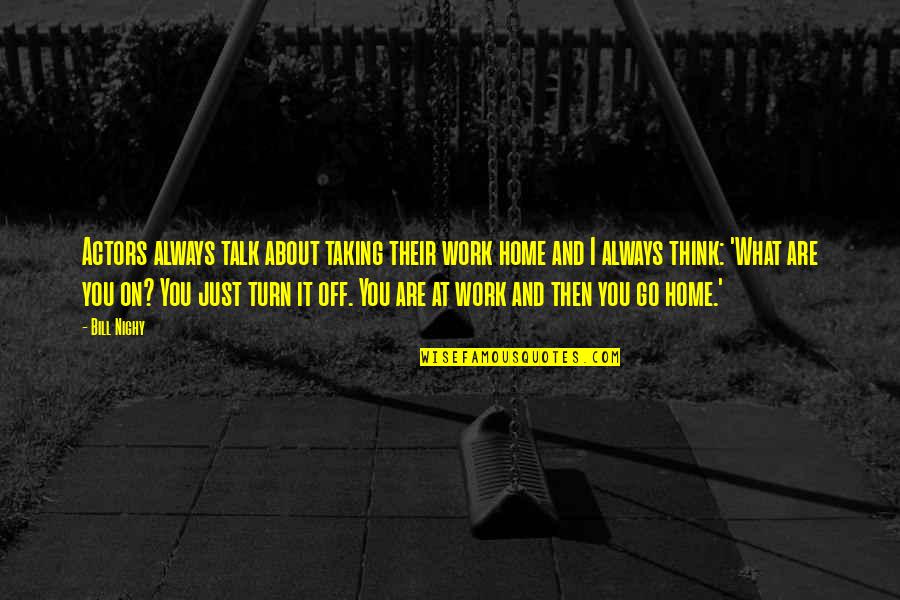 Always Think About You Quotes By Bill Nighy: Actors always talk about taking their work home