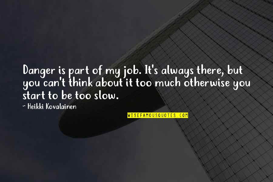 Always Think About You Quotes By Heikki Kovalainen: Danger is part of my job. It's always