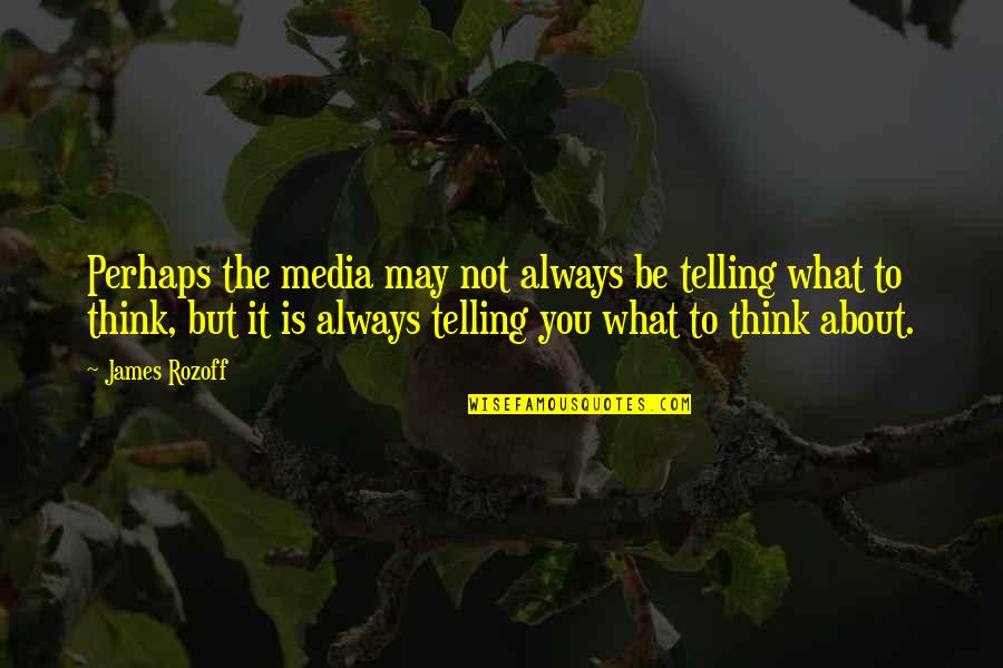 Always Think About You Quotes By James Rozoff: Perhaps the media may not always be telling