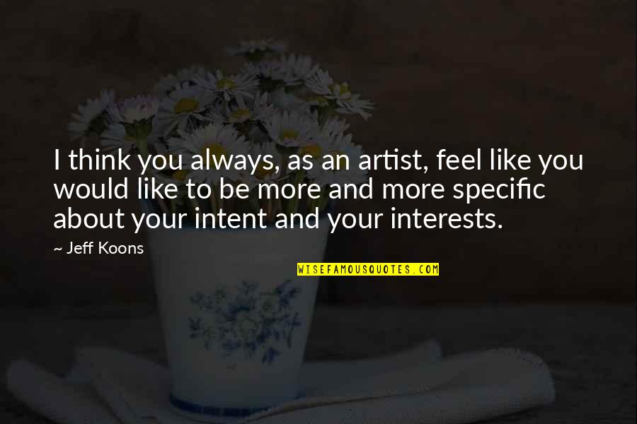 Always Think About You Quotes By Jeff Koons: I think you always, as an artist, feel