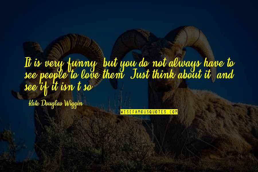 Always Think About You Quotes By Kate Douglas Wiggin: It is very funny, but you do not