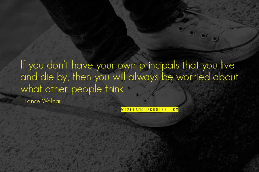 Always Think About You Quotes By Lance Wallnau: If you don't have your own principals that