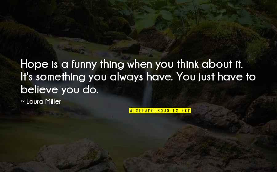 Always Think About You Quotes By Laura Miller: Hope is a funny thing when you think
