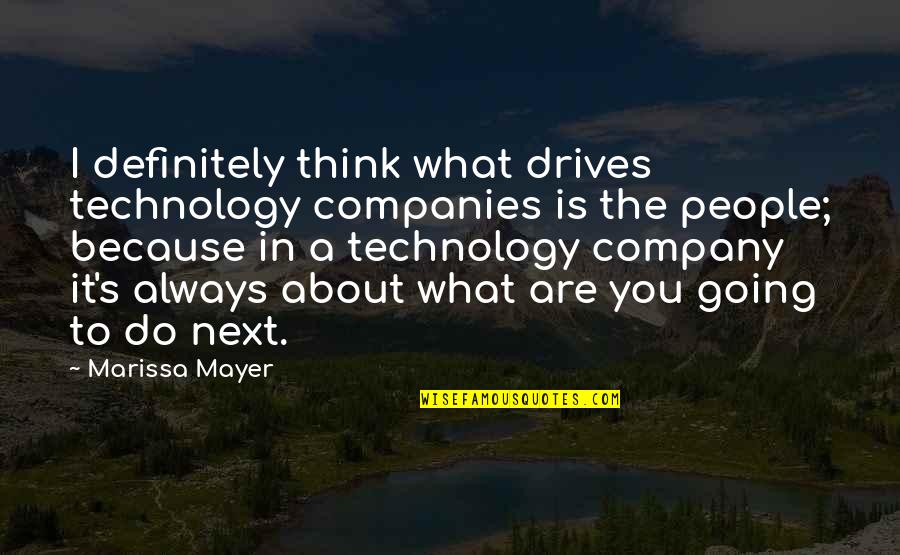 Always Think About You Quotes By Marissa Mayer: I definitely think what drives technology companies is