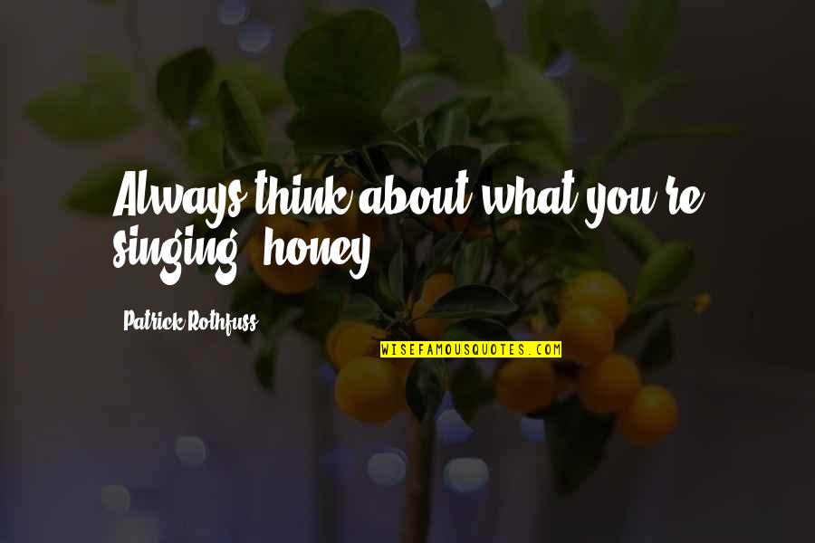 Always Think About You Quotes By Patrick Rothfuss: Always think about what you're singing, honey.