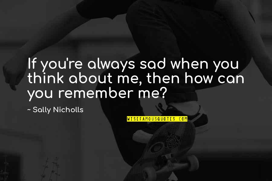 Always Think About You Quotes By Sally Nicholls: If you're always sad when you think about