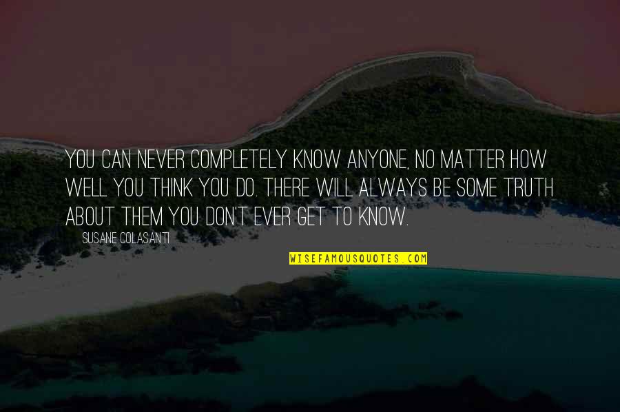 Always Think About You Quotes By Susane Colasanti: You can never completely know anyone, no matter